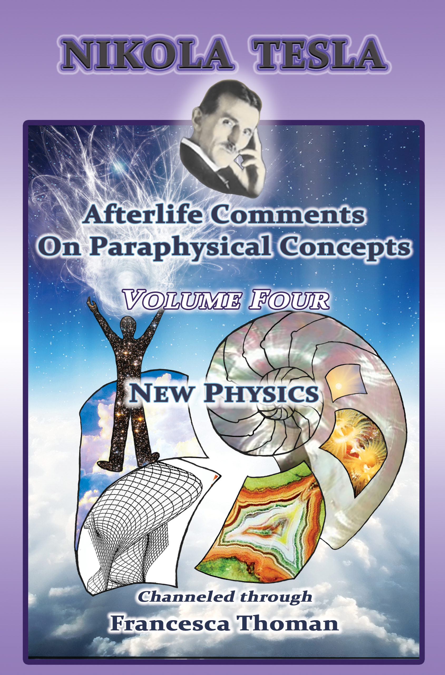 Nikola Tesla: Volume Four ~ Afterlife Comments on Paraphysical Concepts